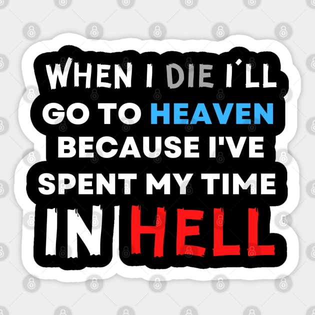 When I Die I'll Go To Heaven Because I've Spent My Time in Hell Sticker by jackofdreams22